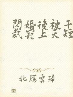 闪婚后被千亿总裁宠上天短剧