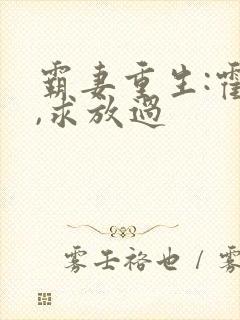 霸妻重生:霍少,求放过