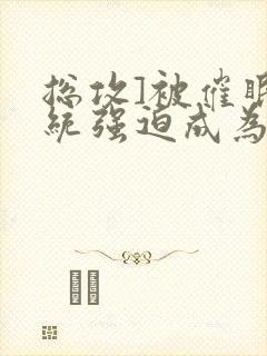 总攻]被催眠系统强迫成为万人迷driver_