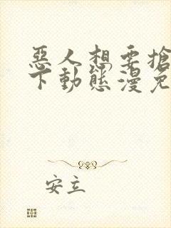 恶人想要抢救一下动态漫免费观看封面