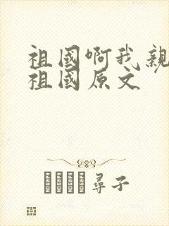 祖国啊我亲爱的祖国原文
