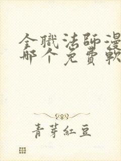 全职法师漫画在哪个免费软件可以看