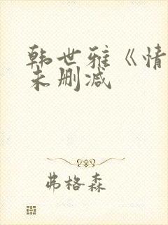 韩世雅《情事》未删减