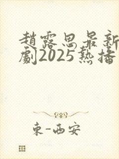 赵露思最新电视剧2025热播最火剧免费观
