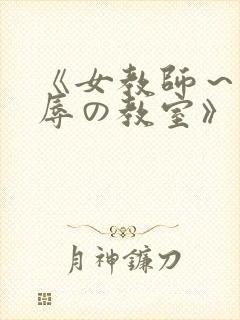 《女教师～被淫辱の教室》