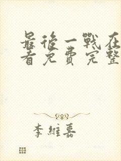 最后一战在线观看免费完整版