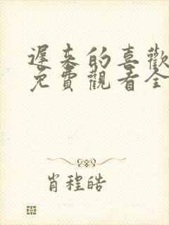 迟来的喜欢短剧免费观看全集