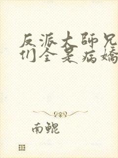 反派大师兄师妹们全是病娇漫画在线看