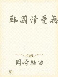 韩国情爱无删减
