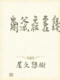 鬼父免费观看未删减版在线观看