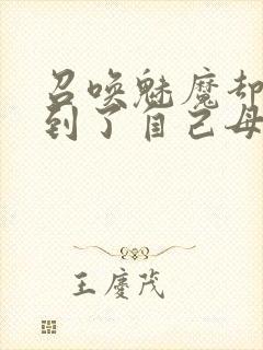 召唤魅魔却召唤到了自己母亲