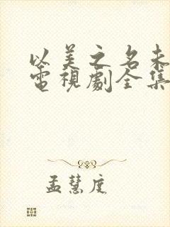 以美之名未删减电视剧全集免费观看