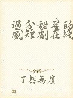 过分甜蜜的吻日剧短剧在线观看