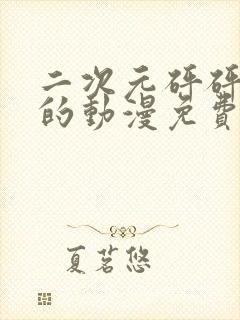 二次元砰砰砰砰的动漫免费看