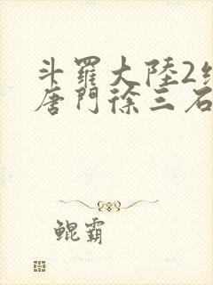 斗罗大陆2绝世唐门徐三石