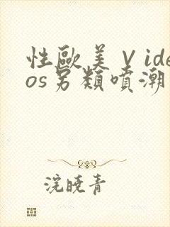 性欧美∨ideos另类喷潮