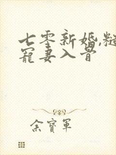 七零新婚,糙汉宠妻入骨