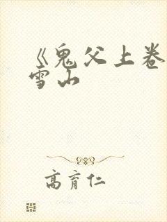 《鬼父上卷》1雪山