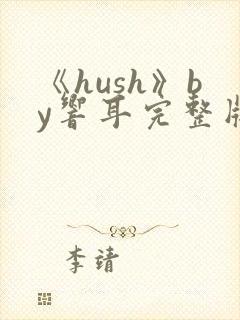 《hush》by响耳完整版