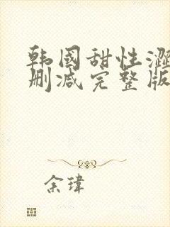 韩国甜性涩爱无删减完整版免费观看