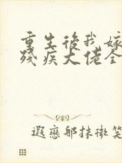 重生后我嫁给了残疾大佬全文免费