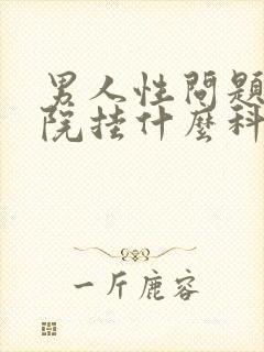 男人性问题在医院挂什么科