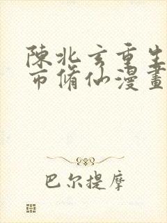 陈北玄重生之都市修仙漫画