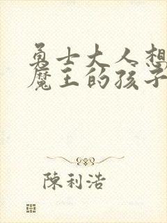 勇士大人想怀上魔王的孩子