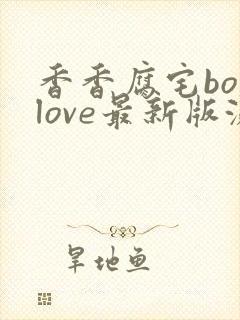 香香腐宅boylove最新版测试版
