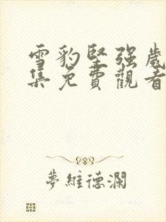 雪豹坚强岁月全集免费观看完整版