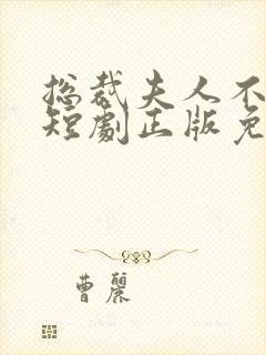 总裁夫人不好追短剧正版免费视频