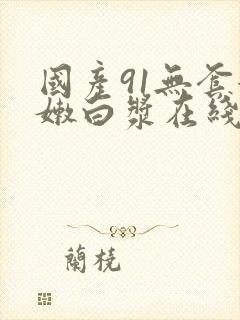 国产91无套粉嫩白浆在线18禁