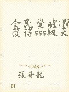 全民觉醒:开局获得sss级天赋完整章节下载封面