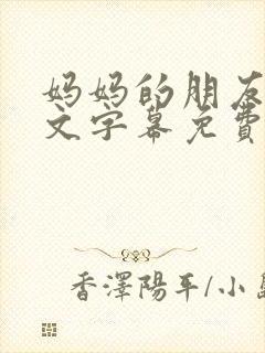 妈妈的朋友4中文字幕免费观看