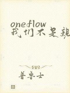 oneflow我们不是亲兄妹免费观看动漫