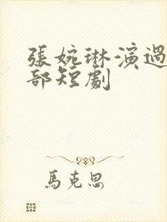 张婉琳演过的全部短剧