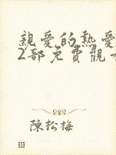 亲爱的热爱的第2部免费观看电视剧