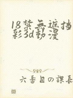 18禁无遮挡全彩3d动漫