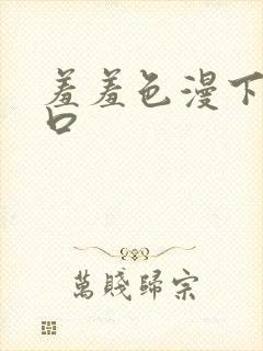 羞羞色漫下载入口