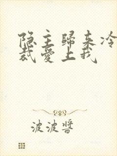 隐主归来冷艳总裁爱上我