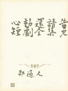 心动还请告诉我短剧全集免费播放