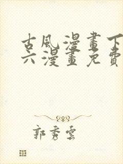 古风漫画下拉式六漫画免费的漫画