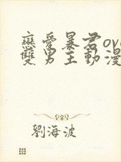 恋爱暴君ova双男主动漫完整免费观看