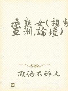 操熟女(视频,亚洲,论坛)