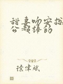 甜妻吻安总裁老公超棒的