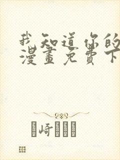 我知道你的秘密漫画免费下拉式