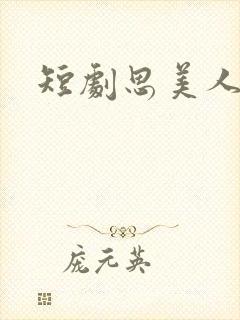 短剧思美人