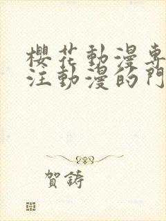 樱花动漫专注专注动漫的门户网站