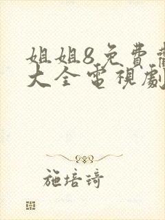 姐姐8免费观看大全电视剧第4集