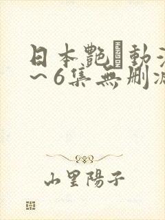 日本艳鉧动漫1～6集无删减版